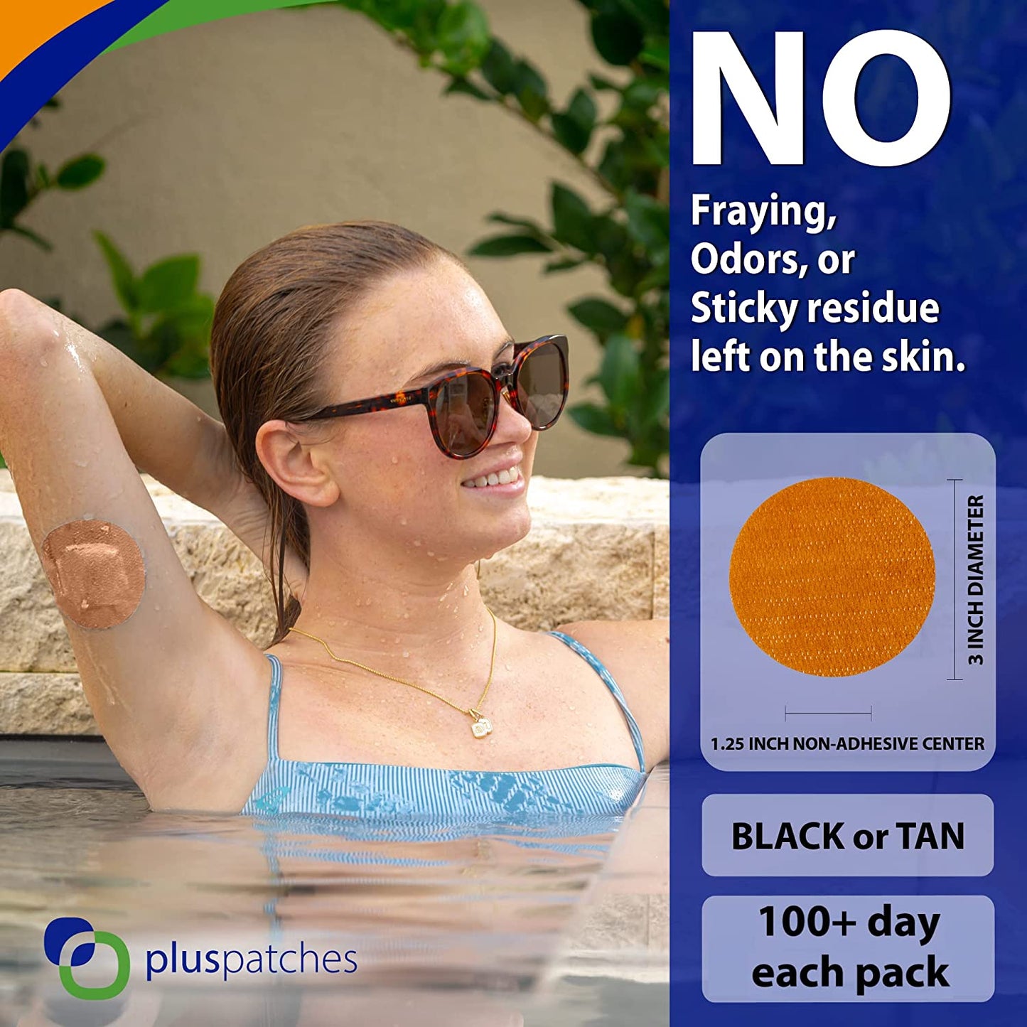 Plus Patches CGM Overlay / Cover Tape have 10-14 days holding power on your skin. The materials on the Plus Patches are designed for maximum wear time, with NO FRAYING or edge lift! The Polyurethane non-woven backing moves with your body (all around stretch) for ultimate comfort over the life of your overlay/ cover tape patch.